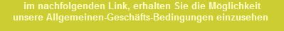 im nachfolgenden Link, erhalten Sie die M�glichkeit













































unsere Allgemeinen-Gesch�fts-Bedingungen einzusehen